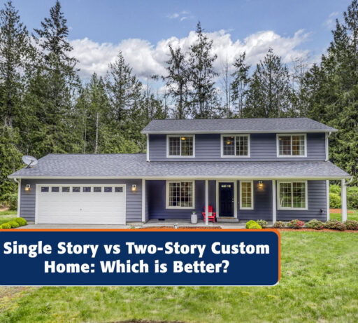 Single Story vs Two Story Custom Home: Which is Better?