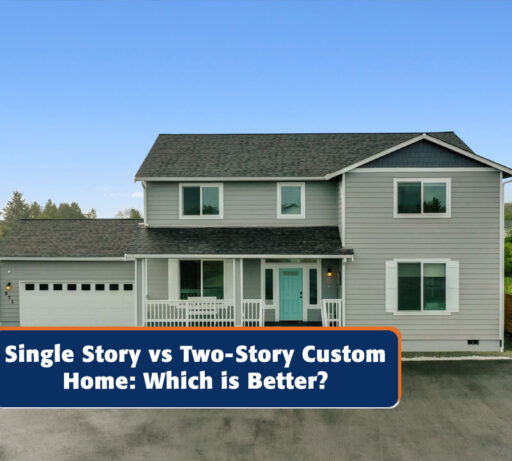 Single Story vs Two-Story Custom Home: Which is Better?